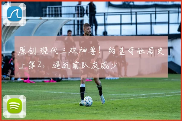 原创 现代三双神兽！约基奇独居史上第2，逼近前队友威少