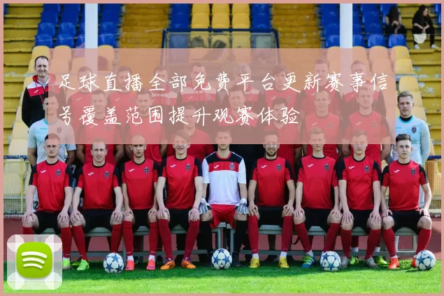 足球直播全部免费平台更新赛事信号覆盖范围提升观赛体验