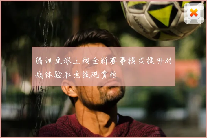 腾讯桌球上线全新赛事模式提升对战体验和竞技观赏性