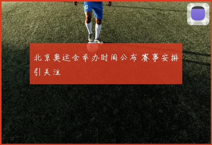 北京奥运会举办时间公布 赛事安排引关注
