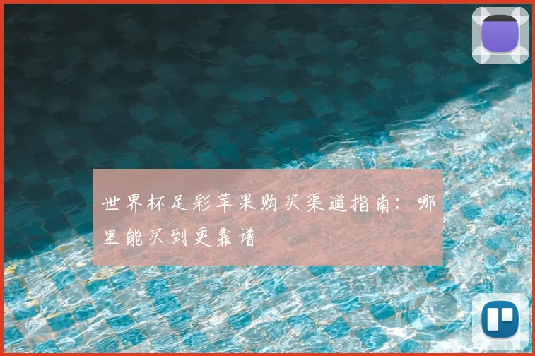 世界杯足彩苹果购买渠道指南：哪里能买到更靠谱