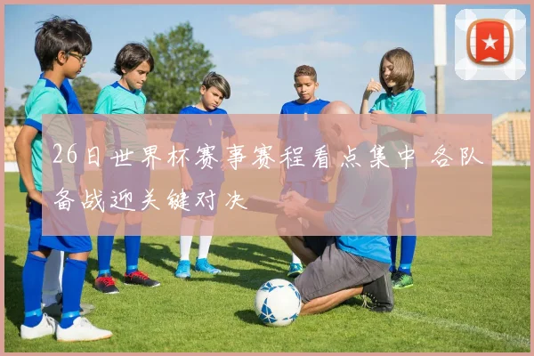 26日世界杯赛事赛程看点集中 各队备战迎关键对决