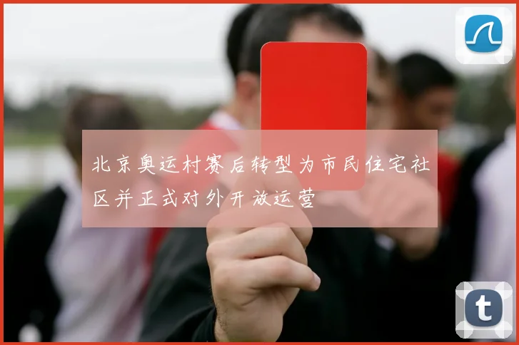 北京奥运村赛后转型为市民住宅社区并正式对外开放运营